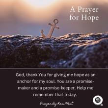 God, thank You for giving me hope as an anchor for my soul. You are a promise-maker and a promise-keeper. Help me remember that today.  Prayer By Kari West