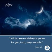 "I will lie down and sleep in peace, for you, Lord, keep me safe." Psalm 4:8